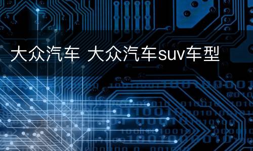 大众汽车 大众汽车suv车型
