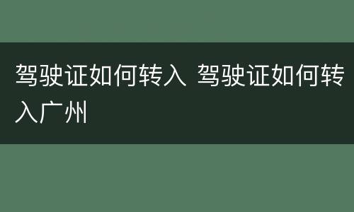 驾驶证如何转入 驾驶证如何转入广州