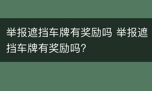 举报遮挡车牌有奖励吗 举报遮挡车牌有奖励吗?