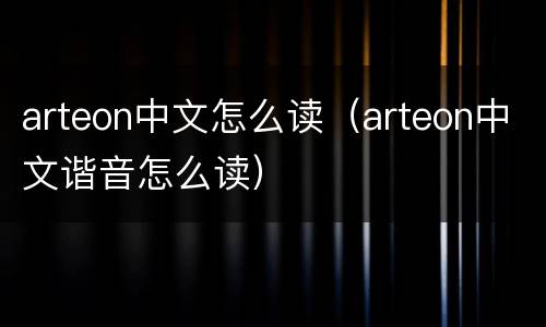 arteon中文怎么读（arteon中文谐音怎么读）