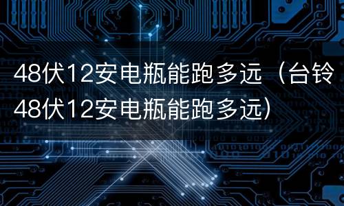 48伏12安电瓶能跑多远（台铃48伏12安电瓶能跑多远）