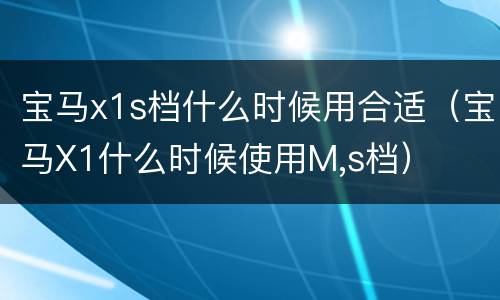 宝马x1s档什么时候用合适（宝马X1什么时候使用M,s档）