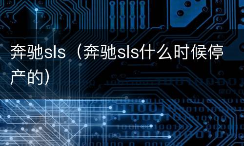 奔驰sls（奔驰sls什么时候停产的）