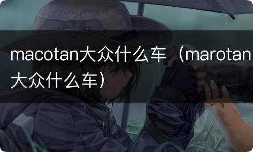 macotan大众什么车（marotan大众什么车）