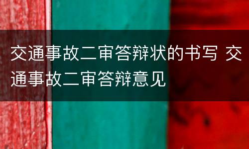 交通事故二审答辩状的书写 交通事故二审答辩意见