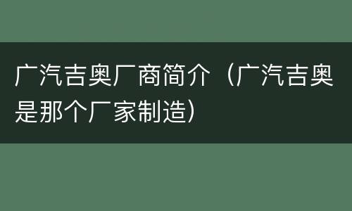 广汽吉奥厂商简介（广汽吉奥是那个厂家制造）