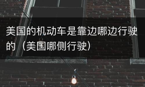 美国的机动车是靠边哪边行驶的（美国哪侧行驶）