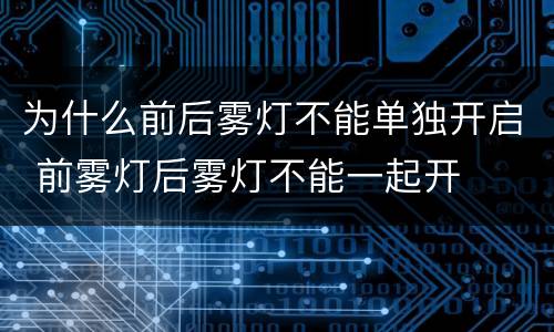 为什么前后雾灯不能单独开启 前雾灯后雾灯不能一起开