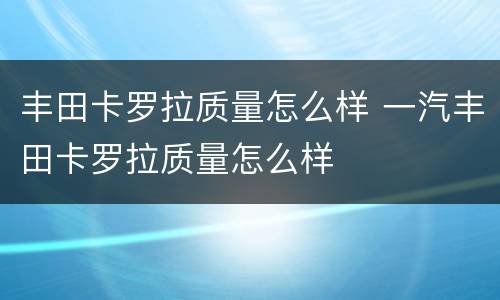 丰田卡罗拉质量怎么样 一汽丰田卡罗拉质量怎么样
