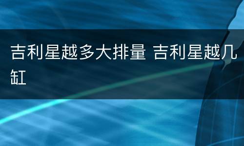 吉利星越多大排量 吉利星越几缸