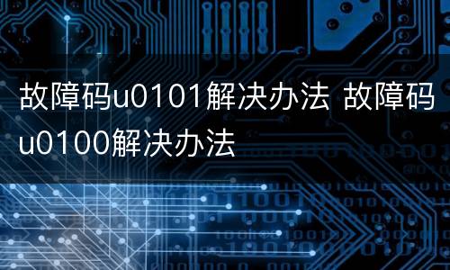 故障码u0101解决办法 故障码u0100解决办法