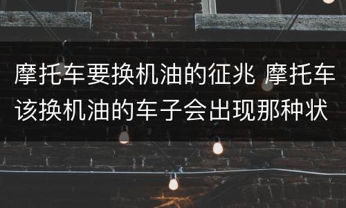 摩托车要换机油的征兆 摩托车该换机油的车子会出现那种状况