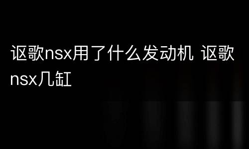 讴歌nsx用了什么发动机 讴歌nsx几缸