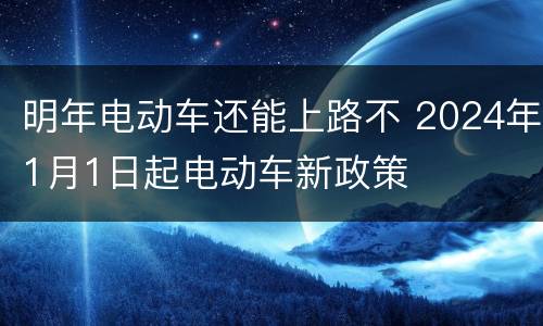 明年电动车还能上路不 2024年1月1日起电动车新政策