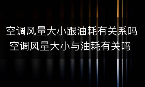 空调风量大小跟油耗有关系吗 空调风量大小与油耗有关吗