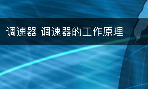 调速器 调速器的工作原理
