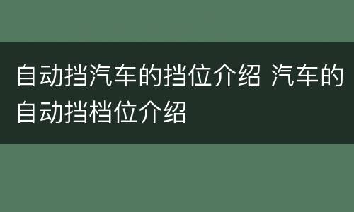 自动挡汽车的挡位介绍 汽车的自动挡档位介绍