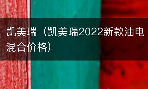 凯美瑞（凯美瑞2022新款油电混合价格）