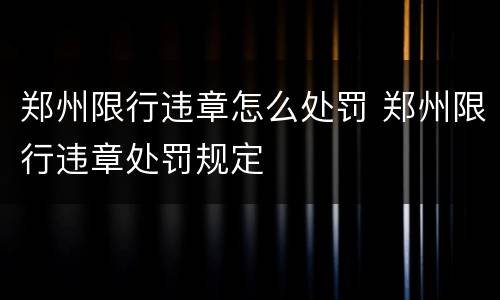 郑州限行违章怎么处罚 郑州限行违章处罚规定