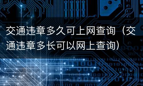 交通违章多久可上网查询（交通违章多长可以网上查询）