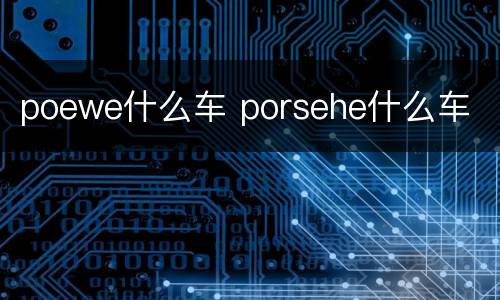 poewe什么车 porsehe什么车