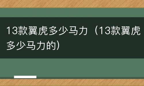 13款翼虎多少马力（13款翼虎多少马力的）