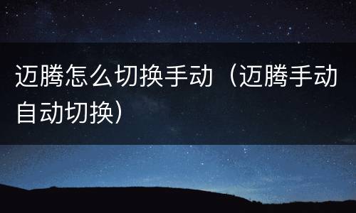 迈腾怎么切换手动（迈腾手动自动切换）