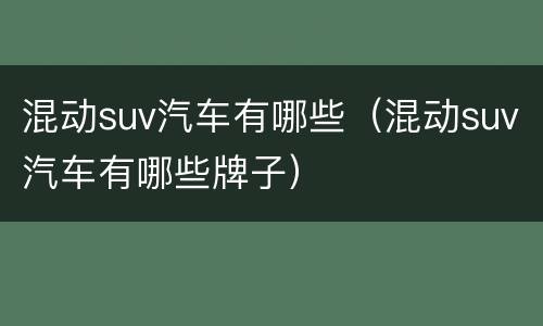 混动suv汽车有哪些（混动suv汽车有哪些牌子）