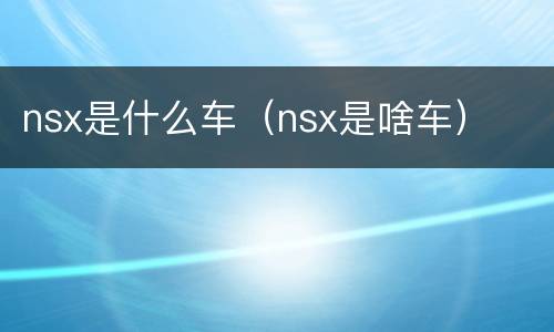 nsx是什么车（nsx是啥车）