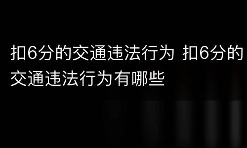 扣6分的交通违法行为 扣6分的交通违法行为有哪些