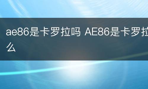 ae86是卡罗拉吗 AE86是卡罗拉么