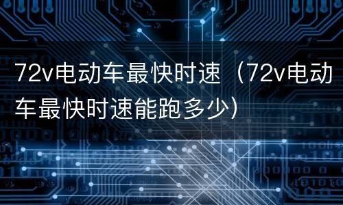72v电动车最快时速（72v电动车最快时速能跑多少）