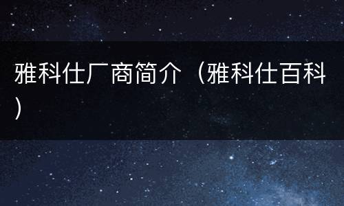 雅科仕厂商简介（雅科仕百科）