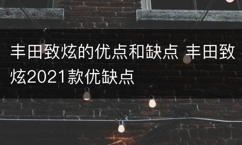 丰田致炫的优点和缺点 丰田致炫2021款优缺点