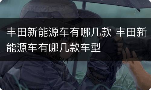 丰田新能源车有哪几款 丰田新能源车有哪几款车型