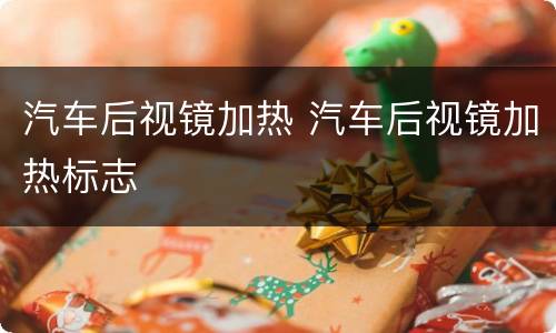 汽车后视镜加热 汽车后视镜加热标志