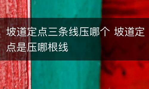 坡道定点三条线压哪个 坡道定点是压哪根线