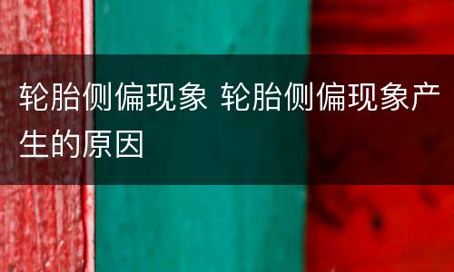 轮胎侧偏现象 轮胎侧偏现象产生的原因