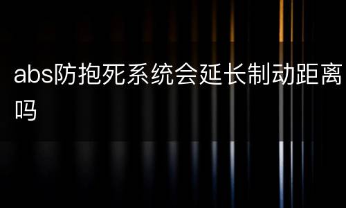 abs防抱死系统会延长制动距离吗