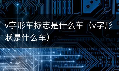 v字形车标志是什么车（v字形状是什么车）