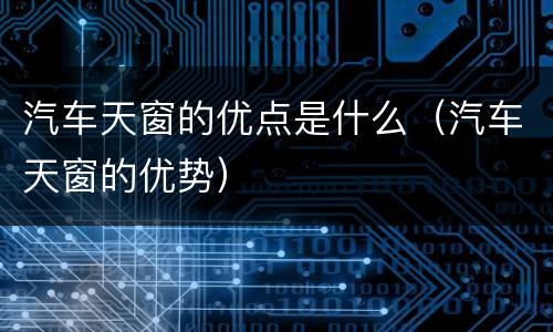 汽车天窗的优点是什么（汽车天窗的优势）