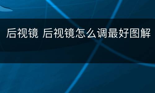 后视镜 后视镜怎么调最好图解