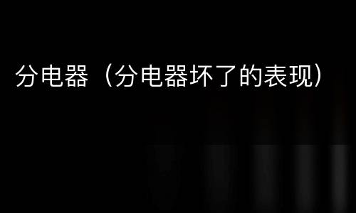 分电器（分电器坏了的表现）