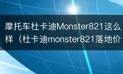 摩托车杜卡迪Monster821这么样（杜卡迪monster821落地价）