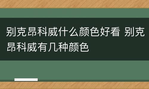 别克昂科威什么颜色好看 别克昂科威有几种颜色