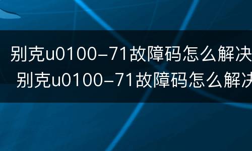 别克u0100-71故障码怎么解决 别克u0100-71故障码怎么解决侧滑灯亮