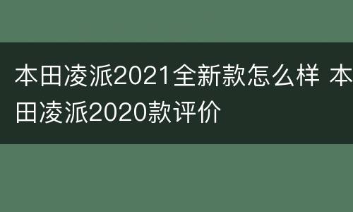 本田凌派2021全新款怎么样 本田凌派2020款评价