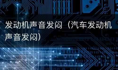 发动机声音发闷（汽车发动机声音发闷）