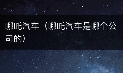 哪吒汽车（哪吒汽车是哪个公司的）