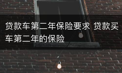 贷款车第二年保险要求 贷款买车第二年的保险